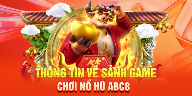 Thông tin về sảnh game chơi nổ hũ ABC8